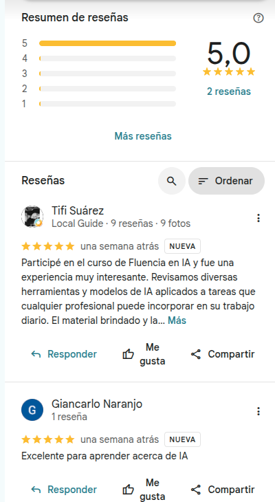 Reseñas de Fluencia de IA en Google: 5.0 de 5 estrellas. Tifi Suárez: «Participé en el curso de Fluencia en IA y fue una experiencia muy interesante. Revisamos diversas herramientas y modelos de IA aplicados a tareas que cualquier profesional puede incorporar en su trabajo diario». Giancarlo Naranjo: «Excelente para aprender acerca de IA».